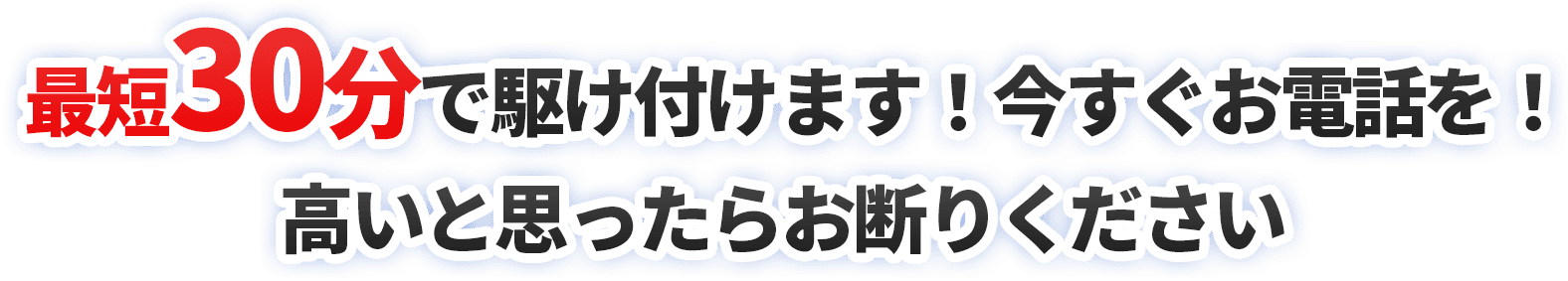 最短30分で駆け付けます！今すぐお電話を！高いと思ったらお断りください